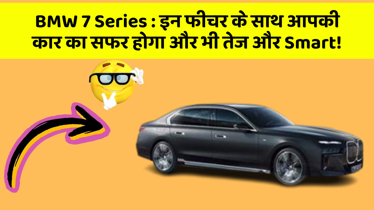 BMW 7 Series: इन फीचर के साथ आपकी कार का सफर होगा और भी तेज और Smart!