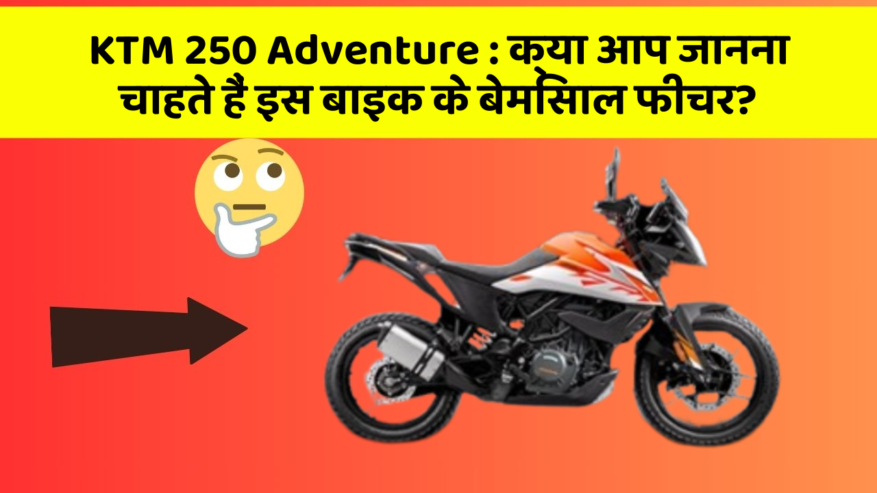 KTM 250 Adventure : क्या आप जानना चाहते हैं इस बाइक के बेमिसाल फीचर?