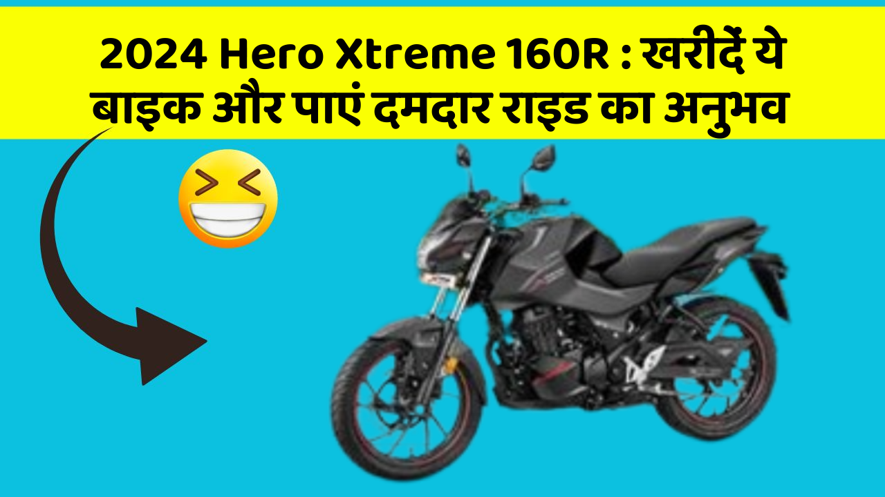 2024 Hero Xtreme 160R: खरीदें ये बाइक और पाएं दमदार राइड का अनुभव