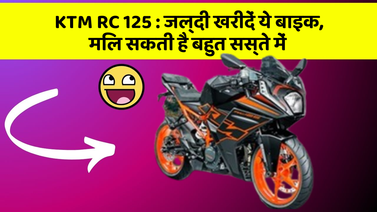 KTM RC 125 : जल्दी खरीदें ये बाइक, मिल सकती है बहुत सस्ते में