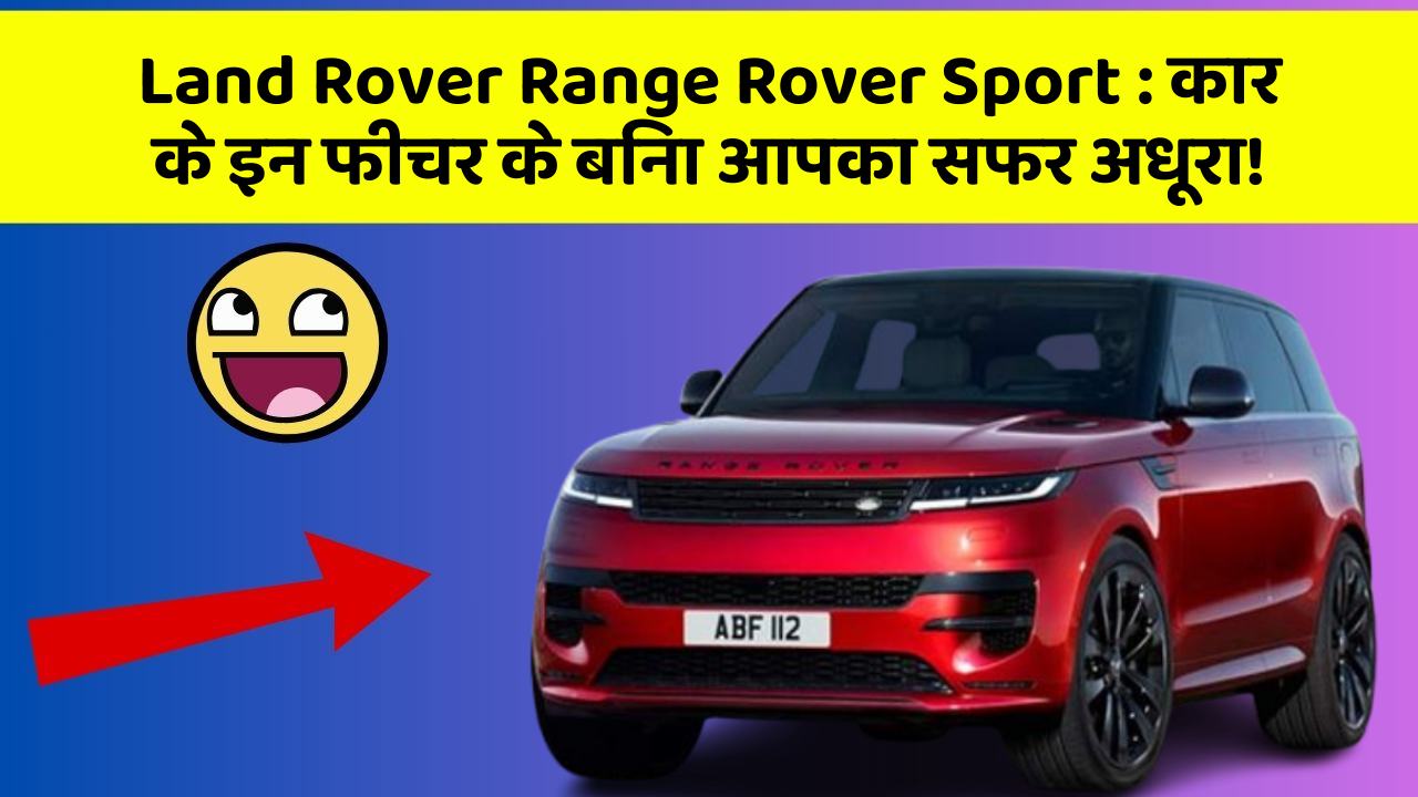 Land Rover Range Rover Sport : कार के इन फीचर के बिना आपका सफर अधूरा!