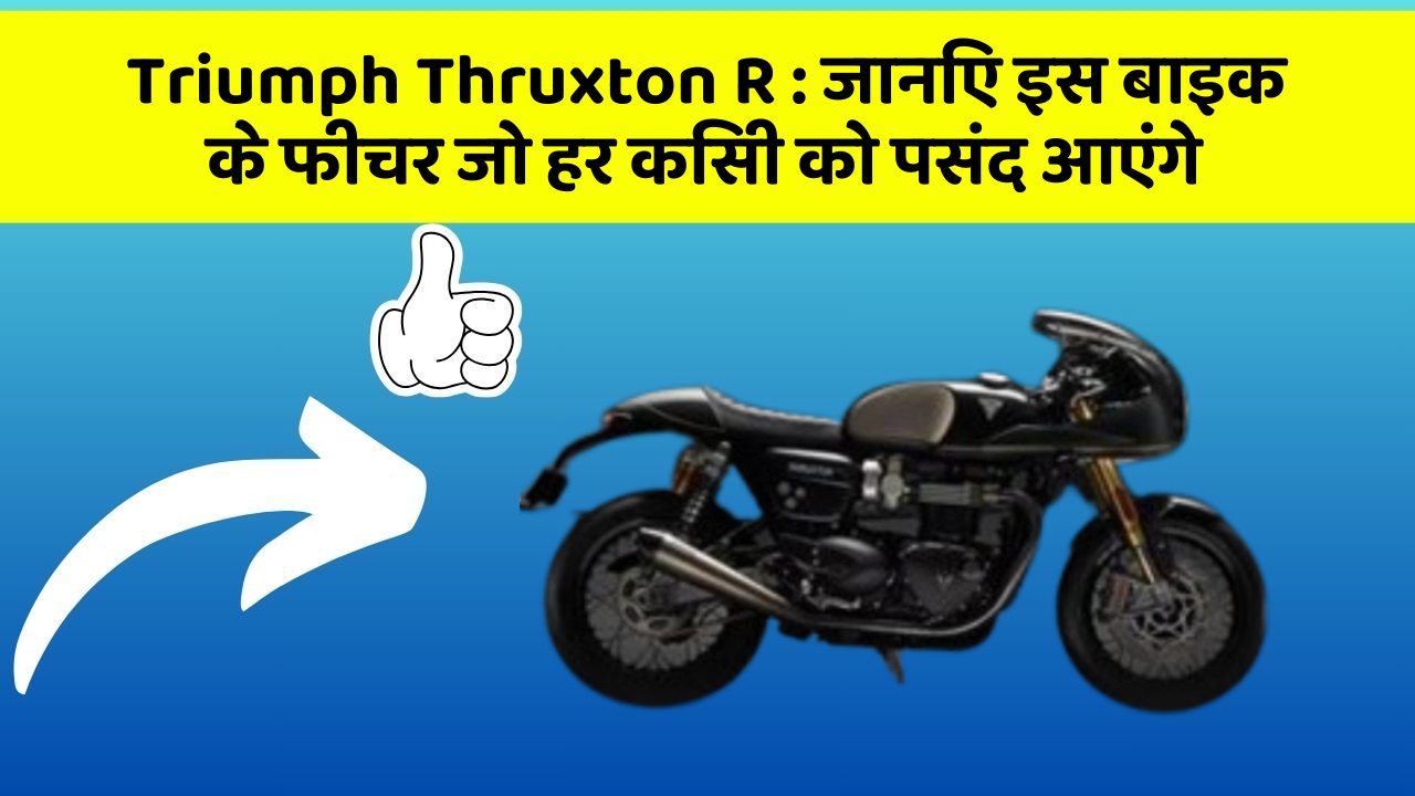 Triumph Thruxton R : जानिए इस बाइक के फीचर जो हर किसी को पसंद आएंगे