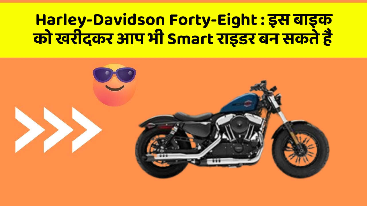 Harley-Davidson Forty-Eight: इस बाइक को खरीदकर आप भी Smart राइडर बन सकते हैं