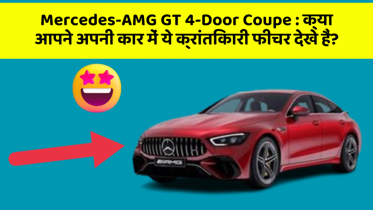 Mercedes-AMG GT 4-Door Coupe: क्या आपने अपनी कार में ये क्रांतिकारी फीचर देखे हैं?